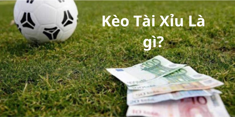 kèo tài xỉu là gì